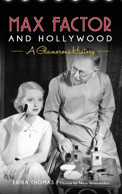 Max Factor and Hollywood: A Glamorous History By Erika Thomas, Marc Wanamaker, The Hollywood Museum Cover Image