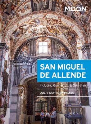 Moon San Miguel de Allende: Including Guanajuato & Querétaro (Moon Handbooks) Cover Image