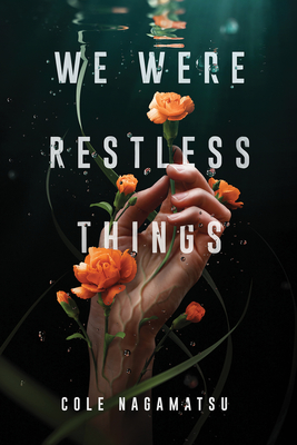 We Were Restless Things By Cole Nagamatsu Cover Image