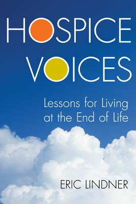 Hospice Voices: Lessons for Living at the End of Life By Eric Lindner Cover Image