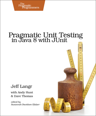 Pragmatic Unit Testing in Java 8 with Junit By Jeff Langr, Andy Hunt, Dave Thomas Cover Image