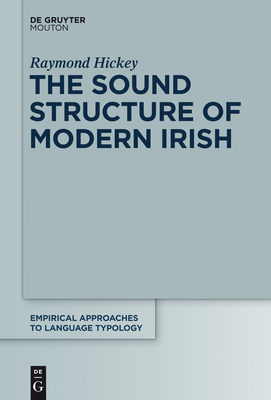 The Sound Structure of Modern Irish (Empirical Approaches to Language Typology [Ealt] #47) By Raymond Hickey Cover Image