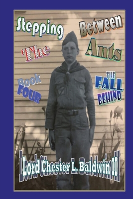 Stepping Between The Ants: Book FOUR: The Fall Behind By II Baldwin, Lord Chester L. Cover Image