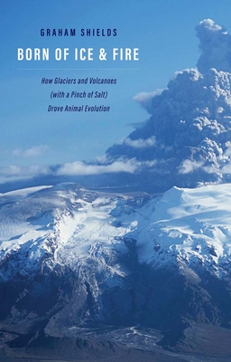 Born of Ice and Fire: How Glaciers and Volcanoes (with a Pinch of Salt) Drove Animal Evolution Cover Image