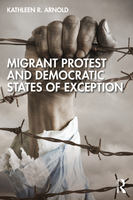 Migrant Protest and Democratic States of Exception By Kathleen R. Arnold Cover Image