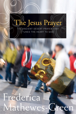 The Jesus Prayer: The Ancient Desert Prayer that Tunes the Heart to God By Frederica Mathewes-Green Cover Image