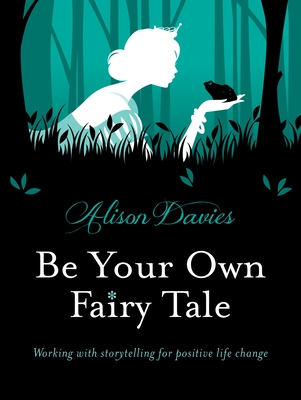Be Your Own Fairy Tale: Unlock Your Future With Creative Exercises Inspired by Storytelling