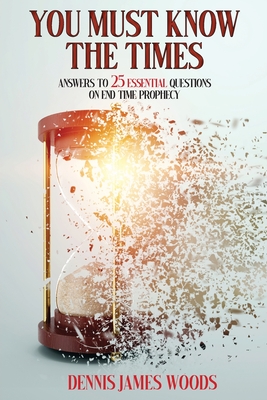 You Must Know the Times, Answers to 25 Essential Questions On End Time Prophecy Cover Image