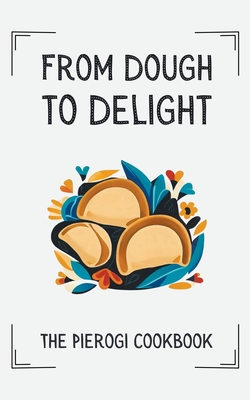 From Dough to Delight: The Pierogi Cookbook Cover Image