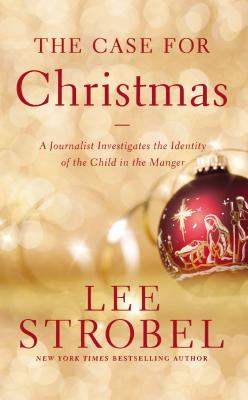 The Case for Christmas: A Journalist Investigates the Identity of the Child in the Manger By Lee Strobel Cover Image