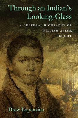 Through an Indian's Looking-Glass: A Cultural Biography of William Apess, Pequot (Native Americans of the Northeast) Cover Image