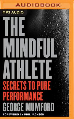 The Mindful Athlete: Secrets to Pure Performance Cover Image