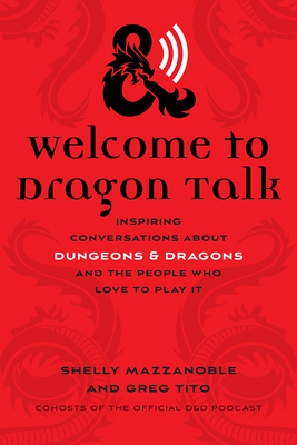 Welcome to Dragon Talk: Inspiring Conversations about Dungeons & Dragons and the People Who Love to Play It By Shelly Mazzanoble, Greg Tito Cover Image