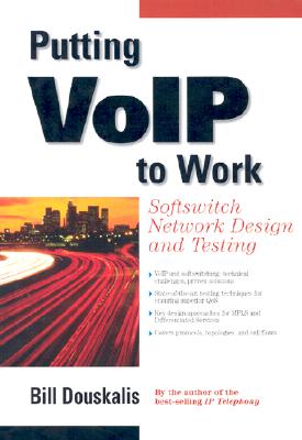 Putting Voip to Work: Softswitch Network Design and Testing: Softswitch Network Design and Testing (Interactive Workbook) By Bill Douskalis Cover Image