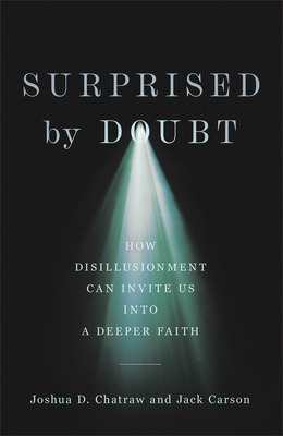 Surprised by Doubt: How Disillusionment Can Invite Us Into a Deeper Faith By Joshua D. Chatraw, Jack Carson Cover Image