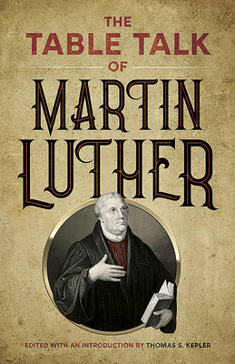 The Table Talk of Martin Luther By Martin Luther, Thomas S. Kepler (Editor) Cover Image