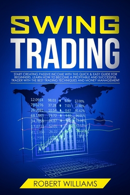Swing Trading: Start Creating Passive Income with this Quick & Easy Guide for Beginners. Learn how to Become a Profitable and Success By Robert Williams Cover Image
