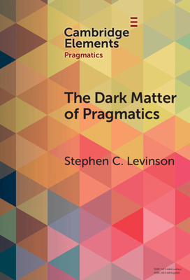 The Dark Matter of Pragmatics: Known Unknowns (Elements in Pragmatics)
