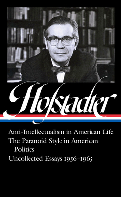 Richard Hofstadter: Anti-Intellectualism in American Life, The Paranoid Style in American Politics, Uncollected Essays 1956-1965 (LOA #330) Cover Image