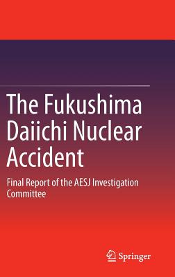 The Fukushima Daiichi Nuclear Accident: Final Report of the AESJ Investigation Committee Cover Image