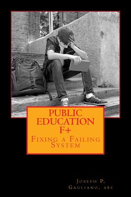 Public Education F+: Fixing a Failing System By Joseph P. Gagliano Abc Cover Image