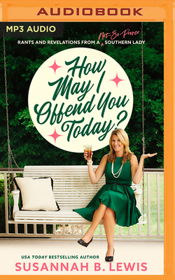 How May I Offend You Today?: Rants and Revelations from a Not-So-Proper Southern Lady By Susannah B. Lewis, Susannah B. Lewis (Read by) Cover Image
