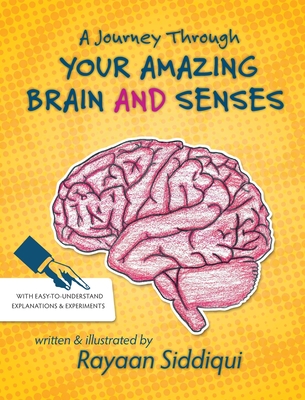 A Journey Through Your Amazing Brain and Senses By Rayaan Siddiqui, Rayaan Siddiqui (Illustrator) Cover Image
