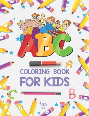 ABC Coloring Book for Kids Ages 4-8: Alphabet Coloring Book for Preschool - Fun Coloring Books for Toddlers & Kids Ages 2-4 - ABC Coloring Pages - Kid Cover Image