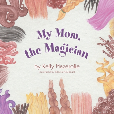 My Mom, the Magician By Kelly Mazerolle, Allecia McDonald (Illustrator) Cover Image