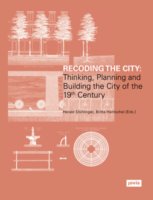 Recoding the City: Thinking, Planning, and Building the City of the 19th Century
