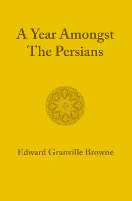 A Year Amongst the Persians By Edward Granville Browne Cover Image
