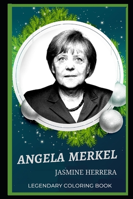 Angela Merkel Legendary Coloring Book: Relax and Unwind Your Emotions with our Inspirational and Affirmative Designs (Angela Merkel Legendary Coloring Books)
