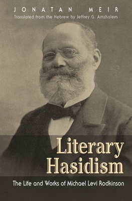 Literary Hasidism: The Life and Works of Michael Levi Rodkinson (Judaic Traditions in Literature) By Jonatan Meir, Jeffrey G. Amshalem (Translator) Cover Image