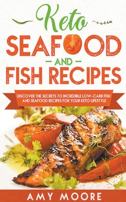 Keto Seafood and Fish Recipes Discover the Secrets to Incredible Low-Carb Fish and Seafood Recipes for Your Keto Lifestyle Cover Image