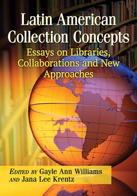 Latin American Collection Concepts: Essays on Libraries, Collaborations and New Approaches Cover Image