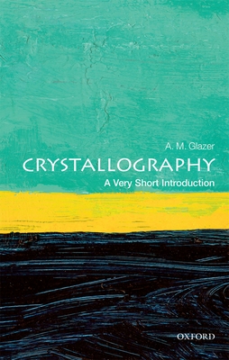 Crystallography: A Very Short Introduction (Very Short Introductions) By A. M. Glazer Cover Image