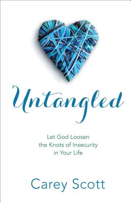 Untangled: Let God Loosen the Knots of Insecurity in Your Life By Carey Scott Cover Image