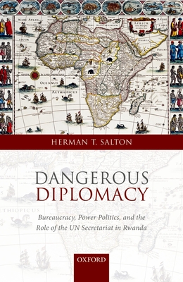 Dangerous Diplomacy: Bureaucracy, Power Politics, and the Role of the Un Secretariat in Rwanda Cover Image