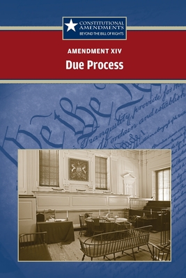 Amendment XIV: Due Process (Constitutional Amendments: Beyond the 
