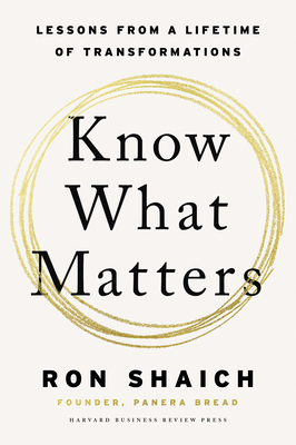 Know What Matters: Lessons from a Lifetime of Transformations By Ron Shaich Cover Image