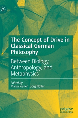 The Concept of Drive in Classical German Philosophy: Between Biology, Anthropology, and Metaphysics Cover Image