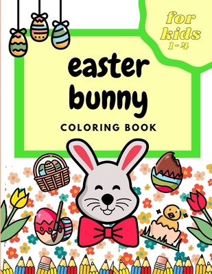 Easter Bunny Coloring Book For Kids 1-4: Happy Easter 2021 Unique Coloring Pages of Bunny & Eggs & Chicken - Perfect Gift For Girls & Boys Cover Image