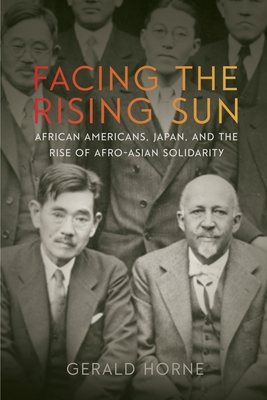 Facing the Rising Sun: African Americans, Japan, and the Rise of Afro-Asian Solidarity By Gerald Horne Cover Image