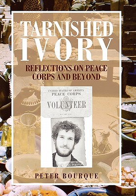 Tarnished Ivory: Reflections on Peace Corps and Beyond By Peter Bourque Cover Image