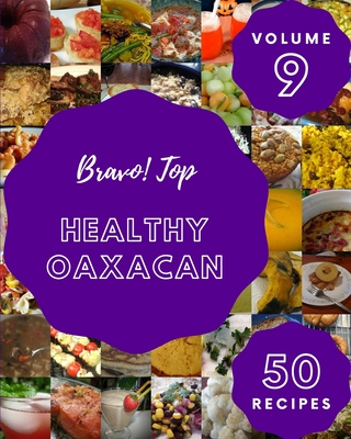 Bravo! Top 50 Healthy Oaxacan Recipes Volume 9: Everything You Need in One Healthy Oaxacan Cookbook! Cover Image