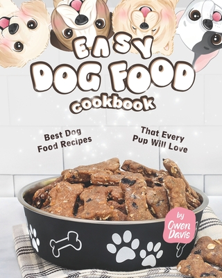 Easy Dog Food Cookbook: Best Dog Food Recipes That Every Pup Will Love Cover Image