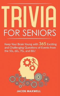 Trivia for Seniors: Keep Your Brain Young with 365 Exciting and Challenging Questions of Events from the 50s, 60s, 70s, and 80s! Cover Image