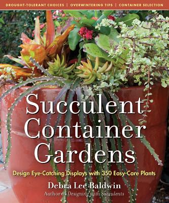 Succulent Container Gardens: Design Eye-Catching Displays with 350 Easy-Care Plants Cover Image