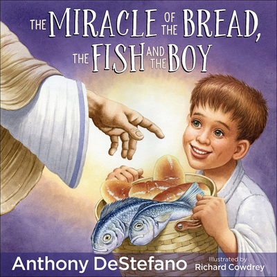 The Miracle of the Bread, the Fish, and the Boy By Anthony DeStefano, Richard Cowdrey (Artist) Cover Image
