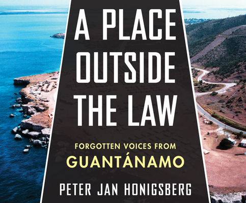 A Place Outside the Law: Forgotten Voices from Guantanamo Cover Image